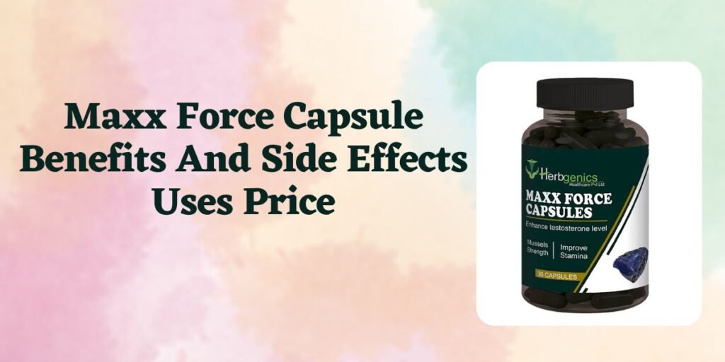 Maxx Force Capsule Benefits And Side Effects Uses Price
