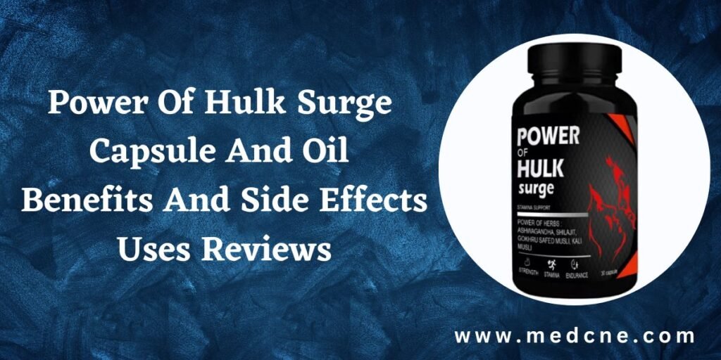 Power Of Hulk Surge Capsule And Oil Benefits And Side Effects