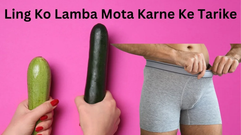 Ling Ko Lamba Mota Kaise Kare Ayurvedic Tarike. Ghar Par Prakritik Tarike se Ling Ka Aakar Badhane Ke Tarike Aaj ke samay mein, kai mardon ko apne aap par adhik vishvas badhane ke tari
